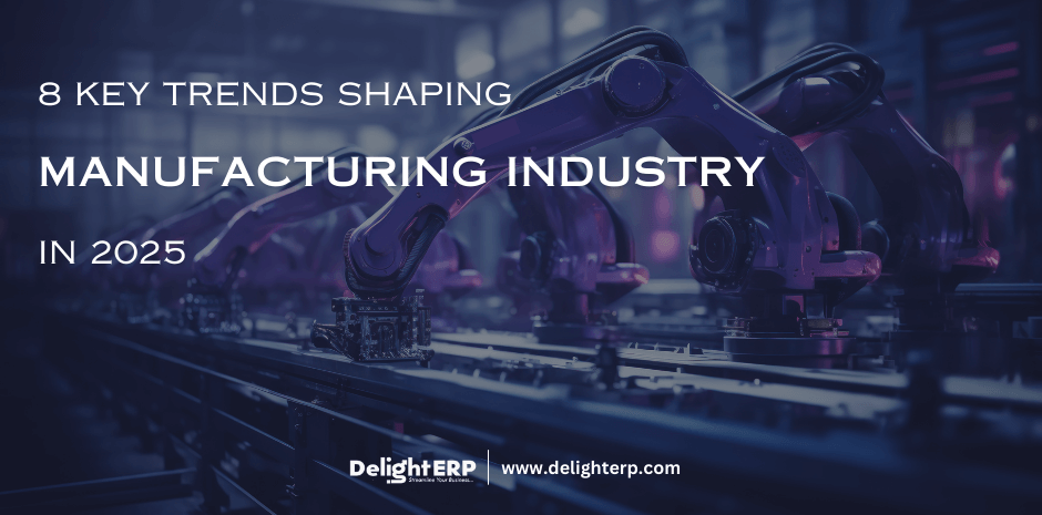 Trends in Manufacturing Industry 2025 - Delight ERP